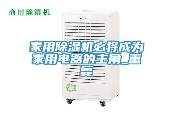 家用除濕機必將成為家用電器的主角_重復(fù)