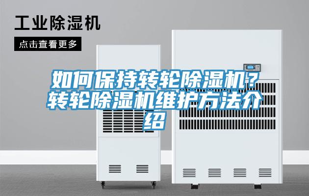 如何保持轉(zhuǎn)輪除濕機(jī)？轉(zhuǎn)輪除濕機(jī)維護(hù)方法介紹