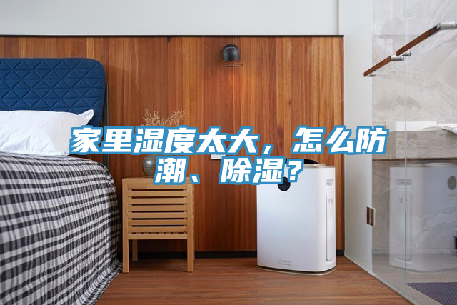 家里濕度太大，怎么防潮、除濕？