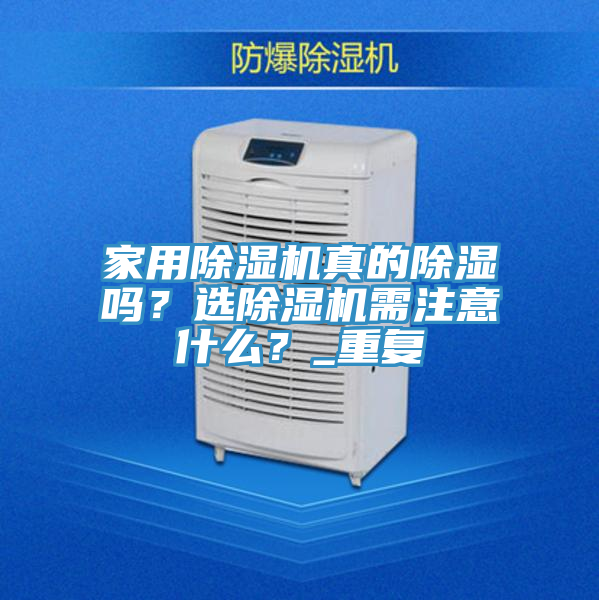 家用除濕機(jī)真的除濕嗎？選除濕機(jī)需注意什么？_重復(fù)