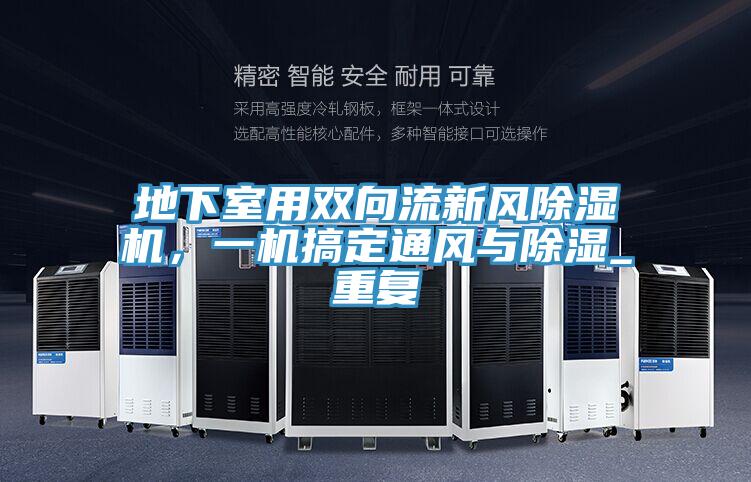 地下室用雙向流新風(fēng)除濕機(jī)，一機(jī)搞定通風(fēng)與除濕_重復(fù)