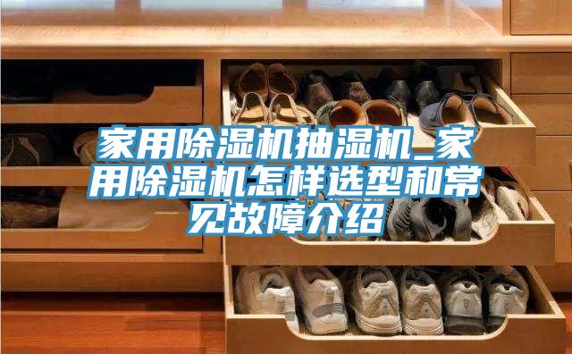 家用除濕機(jī)抽濕機(jī)_家用除濕機(jī)怎樣選型和常見故障介紹