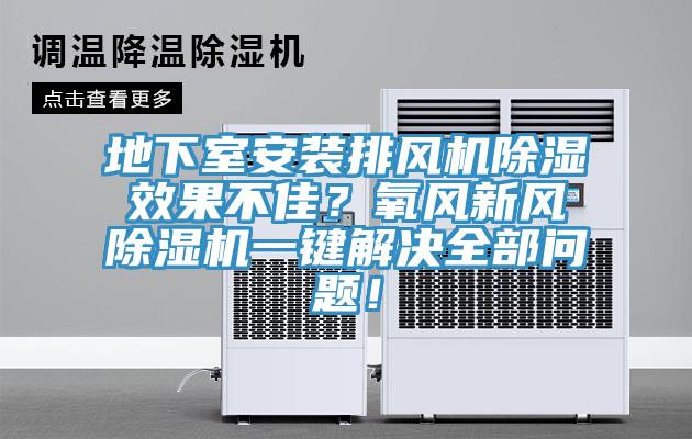 地下室安裝排風(fēng)機(jī)除濕效果不佳？氧風(fēng)新風(fēng)除濕機(jī)一鍵解決全部問題！