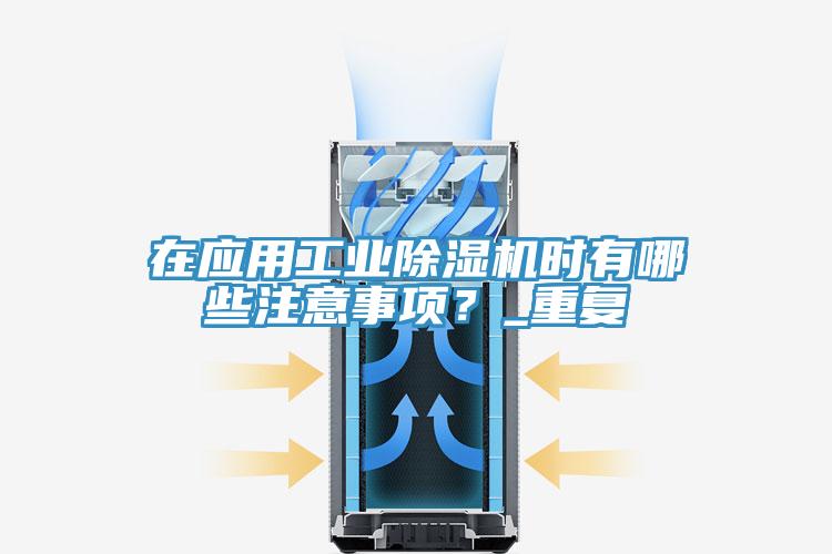 在應(yīng)用工業(yè)除濕機(jī)時(shí)有哪些注意事項(xiàng)？_重復(fù)
