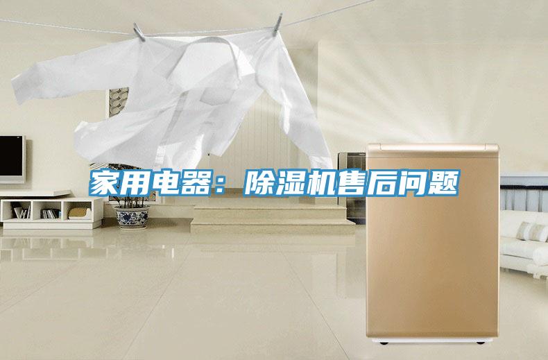 家用電器：除濕機(jī)售后問(wèn)題
