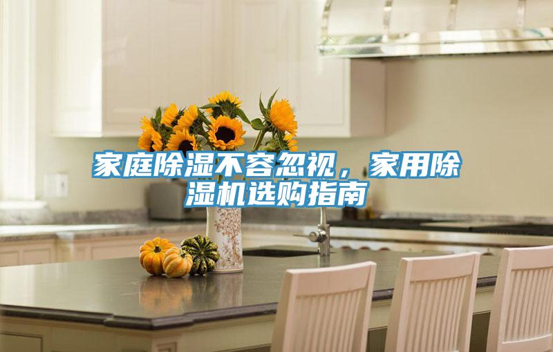 家庭除濕不容忽視，家用除濕機(jī)選購(gòu)指南