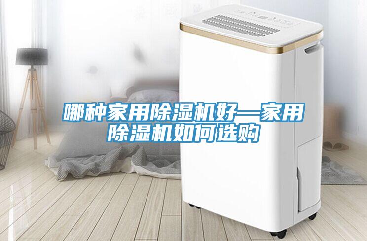 哪種家用除濕機好—家用除濕機如何選購