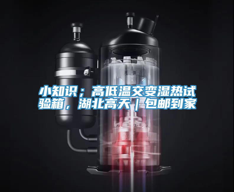 小知識(shí)；高低溫交變濕熱試驗(yàn)箱，湖北高天｜包郵到家