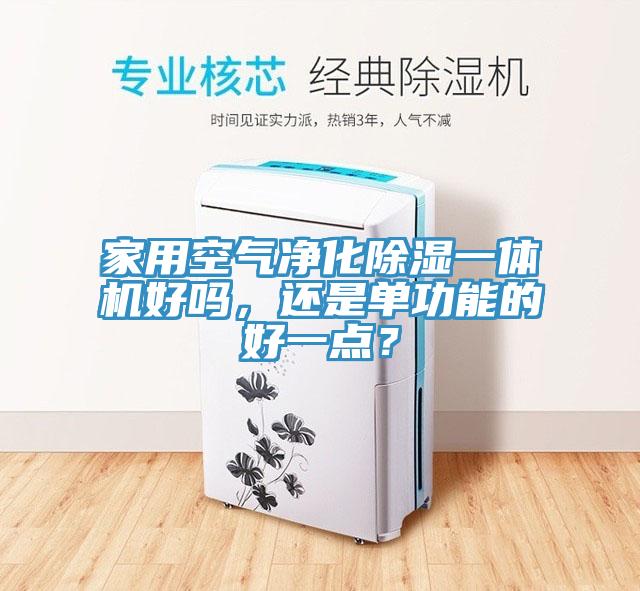 家用空氣凈化除濕一體機(jī)好嗎，還是單功能的好一點(diǎn)？