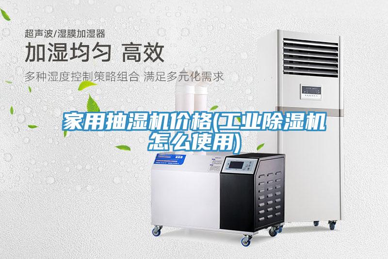 家用抽濕機價格(工業(yè)除濕機怎么使用)