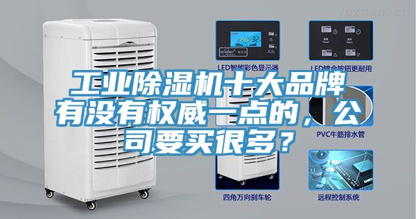 工業(yè)除濕機十大品牌有沒有權威一點的，公司要買很多？
