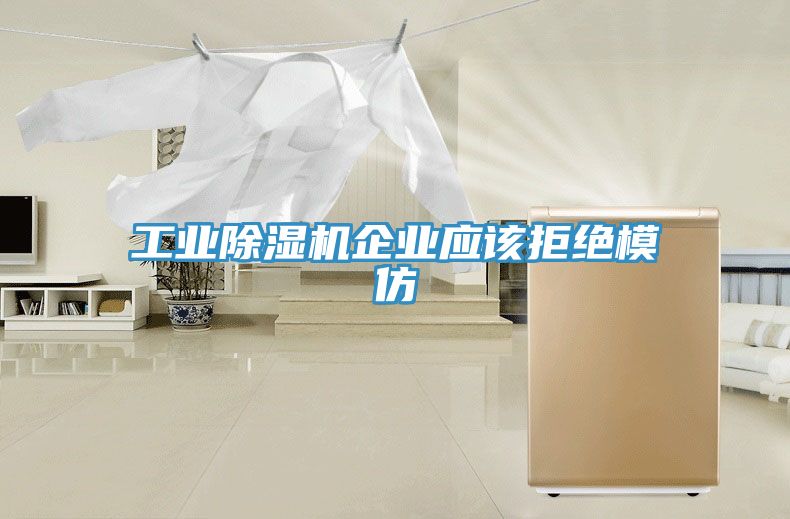 工業(yè)除濕機企業(yè)應該拒絕模仿