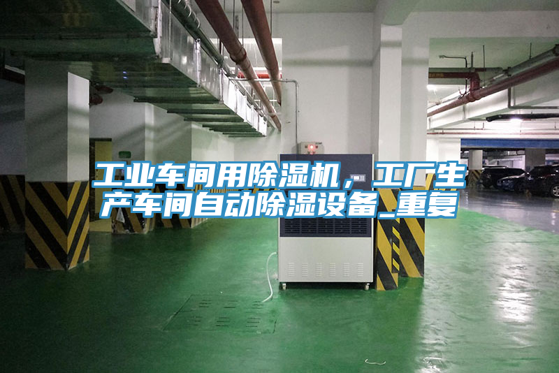 工業(yè)車間用除濕機，工廠生產(chǎn)車間自動除濕設備_重復