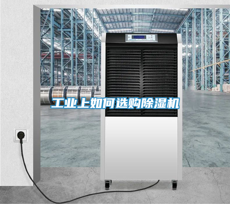 工業(yè)上如何選購(gòu)除濕機(jī)
