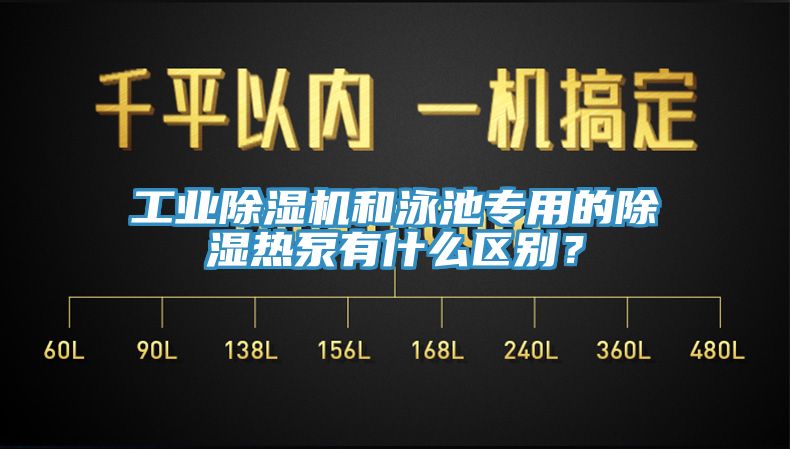工業(yè)除濕機(jī)和泳池專用的除濕熱泵有什么區(qū)別？
