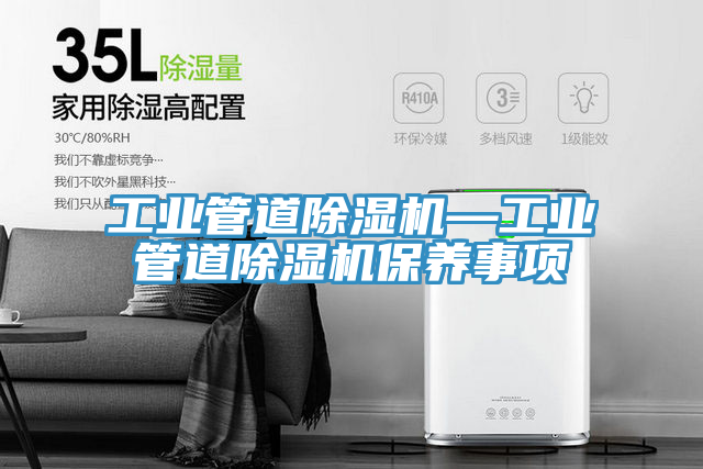 工業(yè)管道除濕機—工業(yè)管道除濕機保養(yǎng)事項