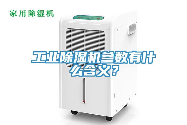 工業(yè)除濕機(jī)參數(shù)有什么含義？