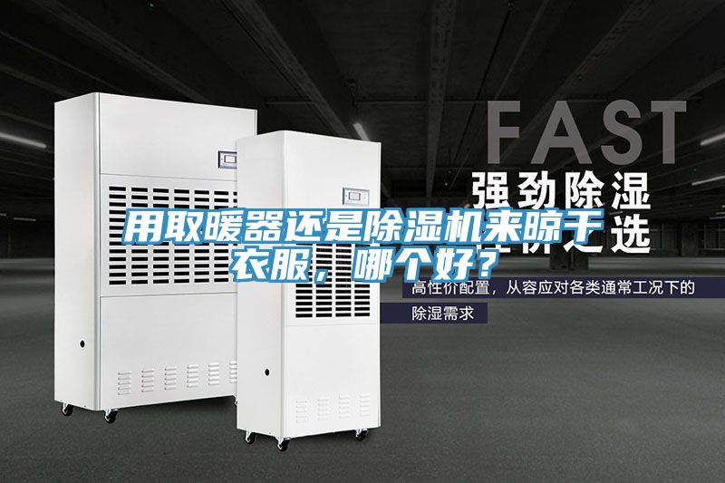 用取暖器還是除濕機來晾干衣服，哪個好？