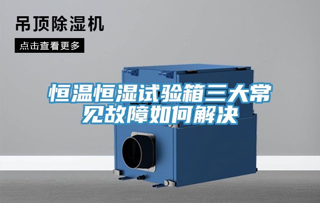 恒溫恒濕試驗(yàn)箱三大常見故障如何解決