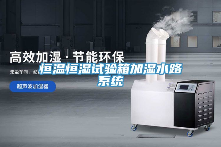 恒溫恒濕試驗(yàn)箱加濕水路系統(tǒng)