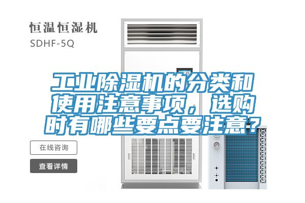 工業(yè)除濕機(jī)的分類和使用注意事項(xiàng)，選購(gòu)時(shí)有哪些要點(diǎn)要注意？