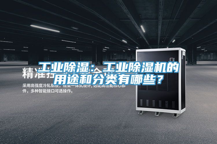 工業(yè)除濕：工業(yè)除濕機(jī)的用途和分類(lèi)有哪些？