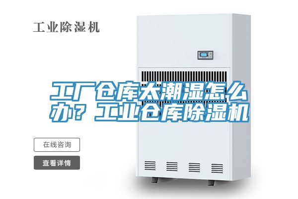 工廠倉(cāng)庫(kù)太潮濕怎么辦？工業(yè)倉(cāng)庫(kù)除濕機(jī)