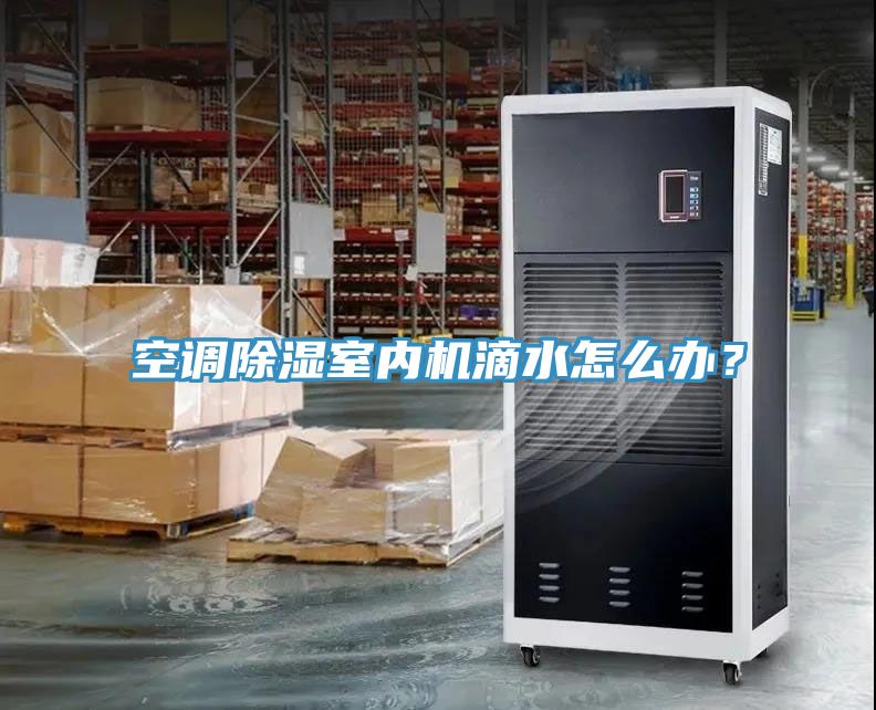 空調(diào)除濕室內(nèi)機(jī)滴水怎么辦？