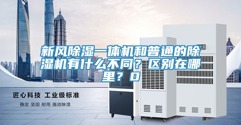 新風(fēng)除濕一體機(jī)和普通的除濕機(jī)有什么不同？區(qū)別在哪里？0