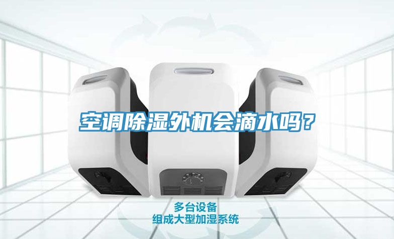 空調(diào)除濕外機(jī)會(huì)滴水嗎？