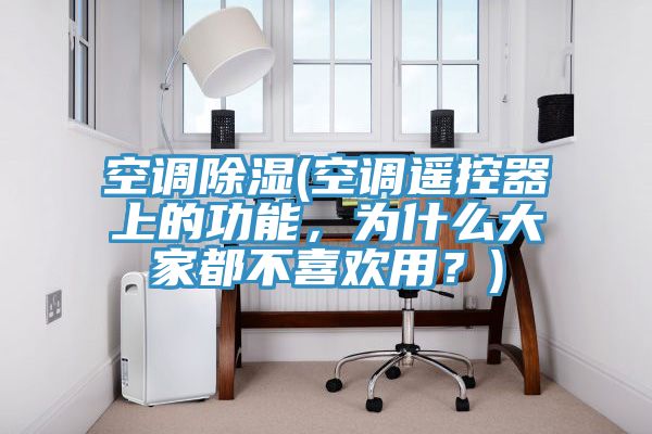 空調(diào)除濕(空調(diào)遙控器上的功能，為什么大家都不喜歡用？)