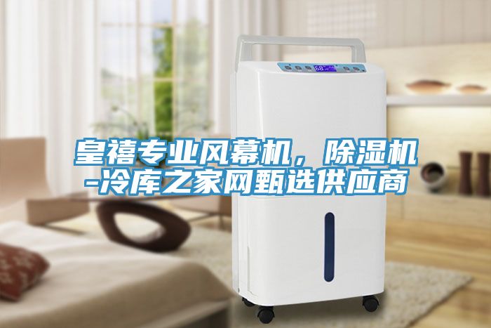 皇禧專業(yè)風(fēng)幕機，除濕機-冷庫之家網(wǎng)甄選供應(yīng)商