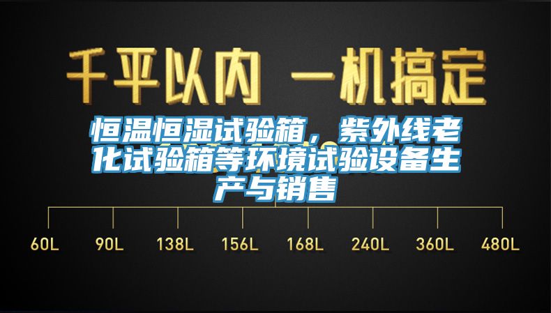 恒溫恒濕試驗(yàn)箱，紫外線老化試驗(yàn)箱等環(huán)境試驗(yàn)設(shè)備生產(chǎn)與銷售
