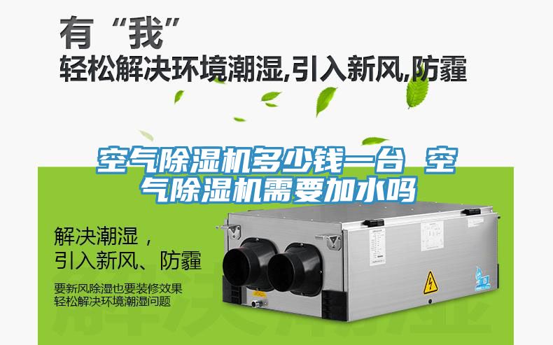 空氣除濕機(jī)多少錢一臺 空氣除濕機(jī)需要加水嗎