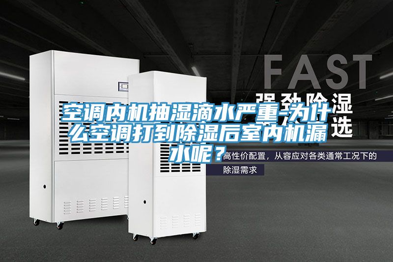 空調(diào)內(nèi)機(jī)抽濕滴水嚴(yán)重-為什么空調(diào)打到除濕后室內(nèi)機(jī)漏水呢？