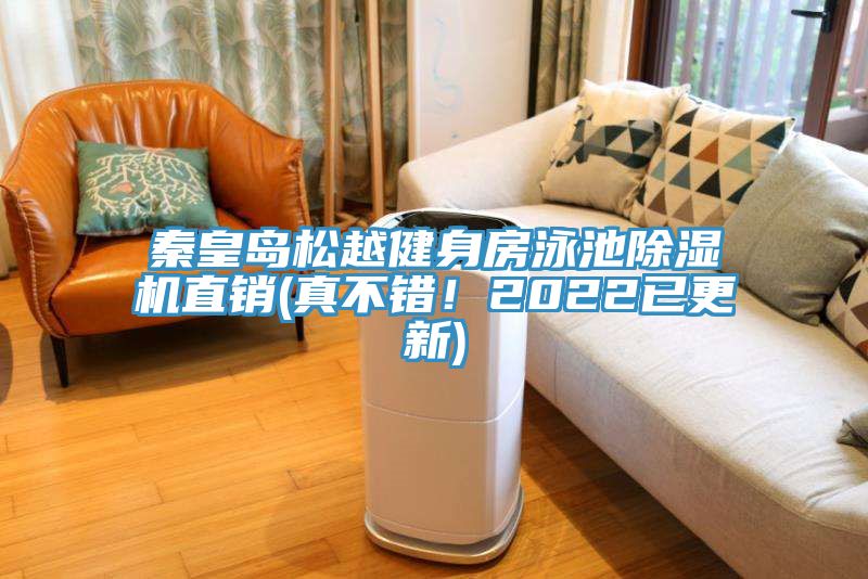 秦皇島松越健身房泳池除濕機(jī)直銷(真不錯(cuò)！2022已更新)