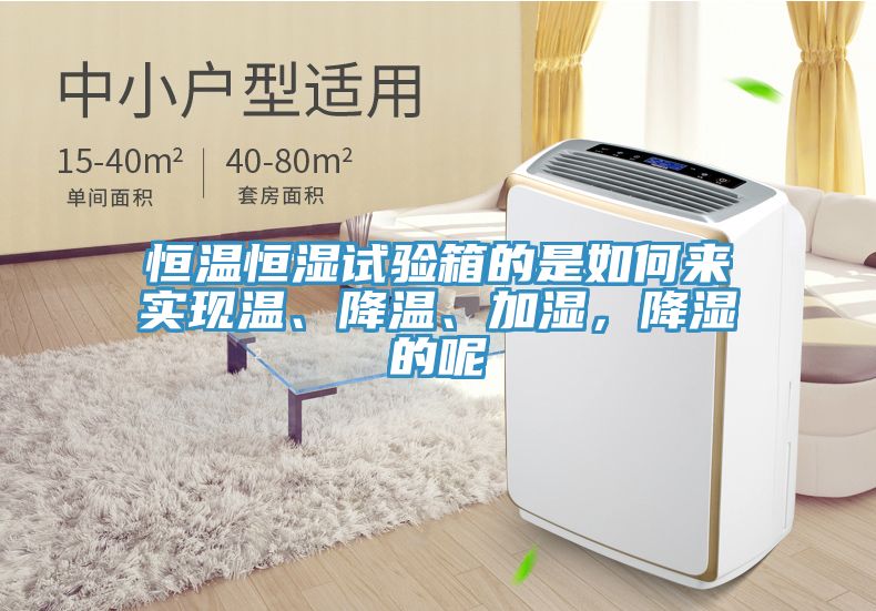恒溫恒濕試驗箱的是如何來實現(xiàn)溫、降溫、加濕，降濕的呢