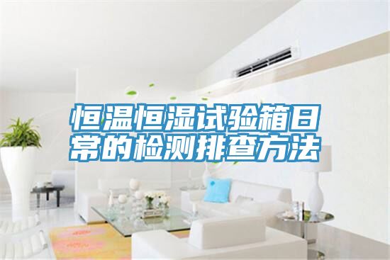 恒溫恒濕試驗(yàn)箱日常的檢測排查方法