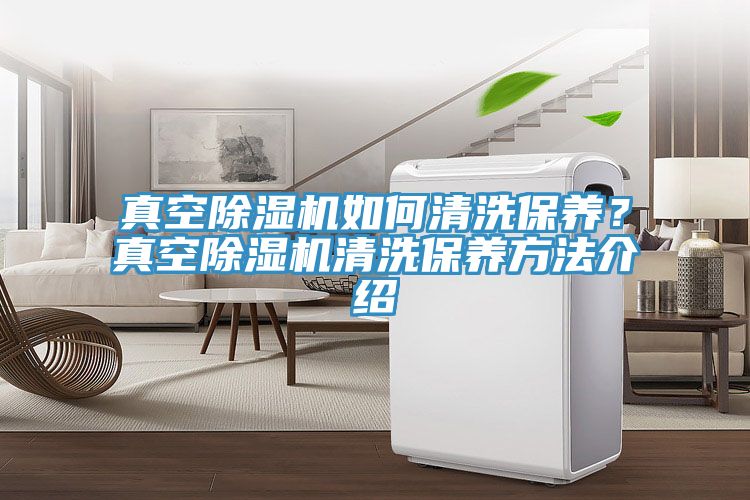 真空除濕機(jī)如何清洗保養(yǎng)？真空除濕機(jī)清洗保養(yǎng)方法介紹