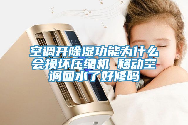 空調(diào)開(kāi)除濕功能為什么會(huì)損壞壓縮機(jī) 移動(dòng)空調(diào)回水了好修嗎