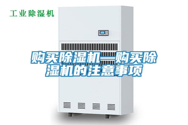 購(gòu)買除濕機(jī)—購(gòu)買除濕機(jī)的注意事項(xiàng)