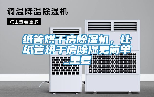 紙管烘干房除濕機，讓紙管烘干房除濕更簡單_重復(fù)