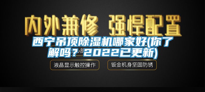 西寧吊頂除濕機(jī)哪家好(你了解嗎？2022已更新)