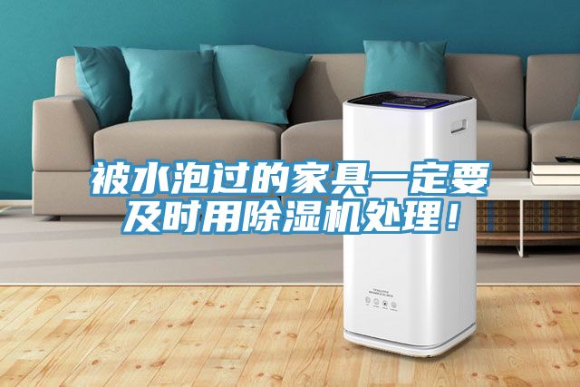 被水泡過的家具一定要及時(shí)用除濕機(jī)處理！