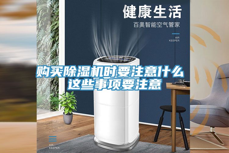 購(gòu)買除濕機(jī)時(shí)要注意什么 這些事項(xiàng)要注意