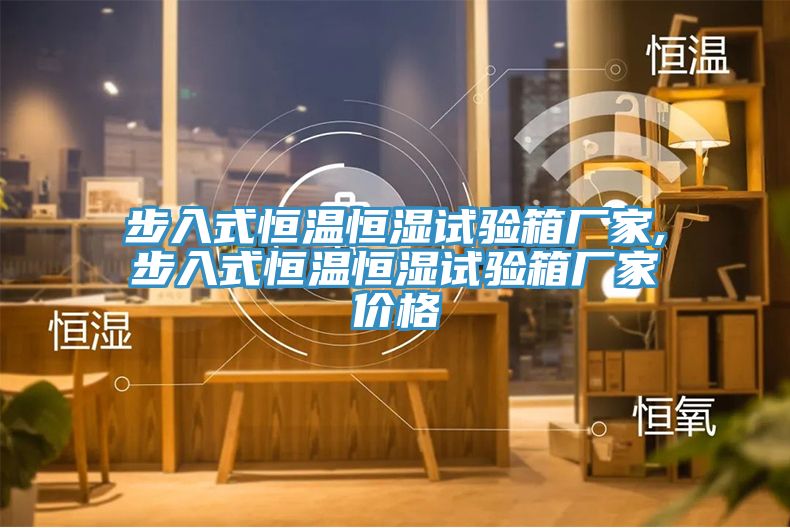 步入式恒溫恒濕試驗(yàn)箱廠(chǎng)家,步入式恒溫恒濕試驗(yàn)箱廠(chǎng)家價(jià)格