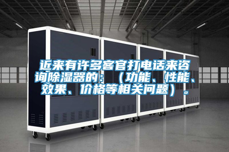 近來有許多客官打電話來咨詢除濕器的：（功能、性能、效果、價格等相關(guān)問題）。