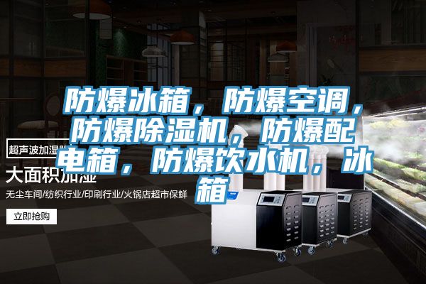 防爆冰箱，防爆空調(diào)，防爆除濕機(jī)，防爆配電箱，防爆飲水機(jī)，冰箱