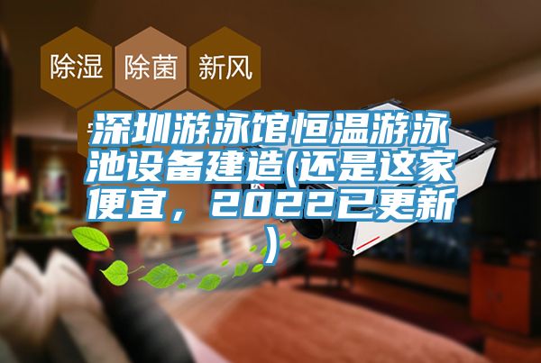深圳游泳館恒溫游泳池設(shè)備建造(還是這家便宜，2022已更新)