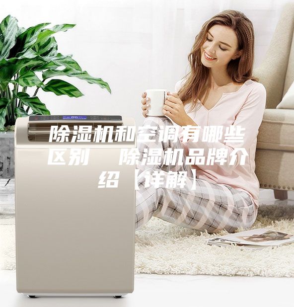除濕機和空調(diào)有哪些區(qū)別  除濕機品牌介紹【詳解】